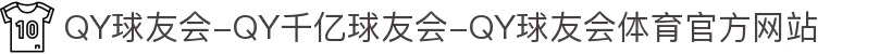 QY球友会-QY千亿球友会-QY球友会体育官方网站