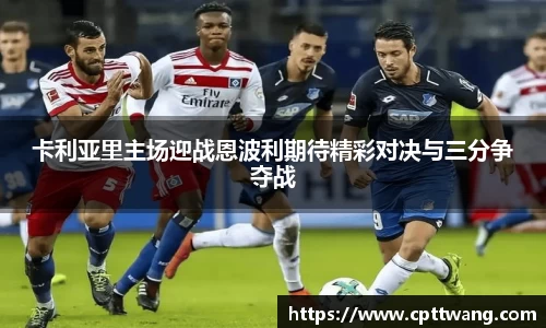 卡利亚里主场迎战恩波利期待精彩对决与三分争夺战