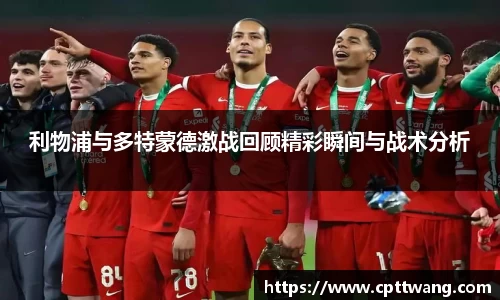 利物浦与多特蒙德激战回顾精彩瞬间与战术分析